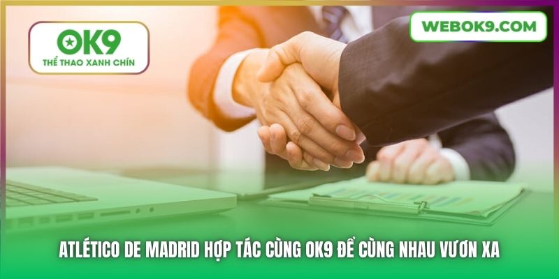 Atlético de Madrid hợp tác cùng OK9 để cùng nhau vươn xa