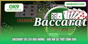 Baccarat Có Lừa Đảo Không | Giải Mã Sự Thật Cùng OK9