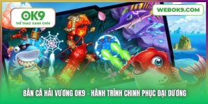 Bắn Cá Hải Vương OK9 - Hành Trình Chinh Phục Đại Dương