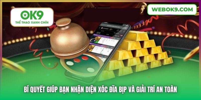 Bí quyết giúp bạn nhận diện xóc đĩa bịp và giải trí an toàn
