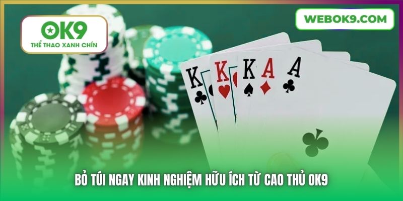 Bỏ túi ngay kinh nghiệm hữu ích từ cao thủ OK9