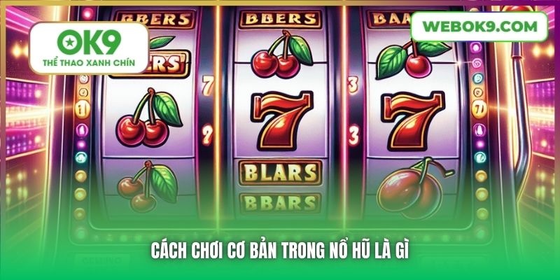 Cách chơi cơ bản trong Nổ Hũ là gì