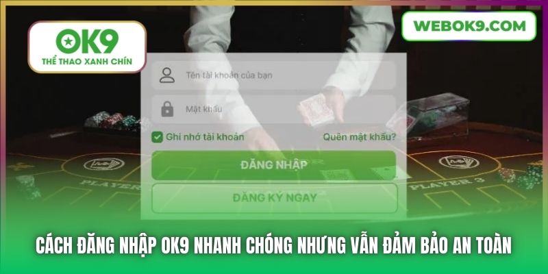 Cách đăng nhập OK9 nhanh chóng nhưng vẫn đảm bảo an toàn