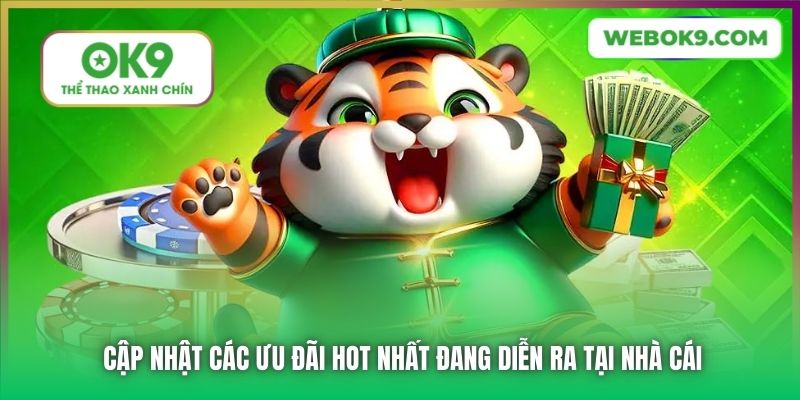 Cập nhật các ưu đãi hot nhất đang diễn ra tại nhà cái