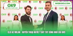 CLB AC Milan | Huyền Thoại Nước Ý Bắt Tay Cùng Nhà Cái OK9