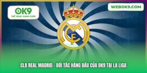 CLB Real Madrid | Đối Tác Hàng Đầu Của OK9 Tại La Liga