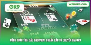 Công Thức Tính Cầu Baccarat Chuẩn Xác Từ Chuyên Gia OK9