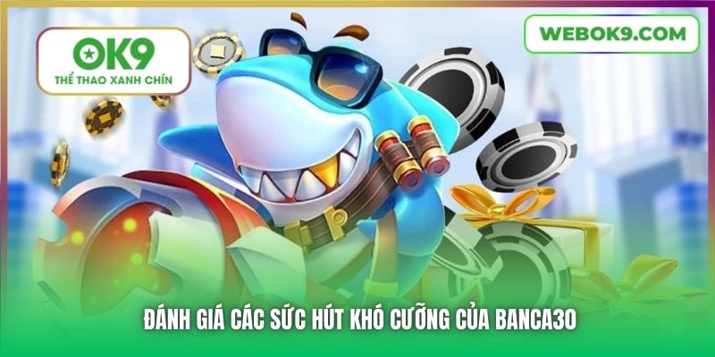 Đánh giá các sức hút khó cưỡng của Banca30