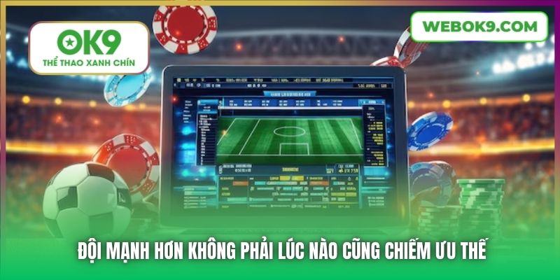 Đội mạnh hơn không phải lúc nào cũng chiếm ưu thế
