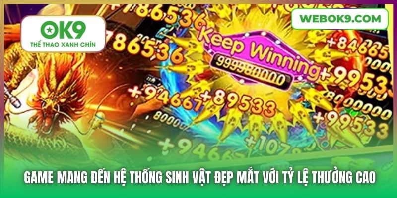 Game mang đến hệ thống sinh vật đẹp mắt với tỷ lệ thưởng cao