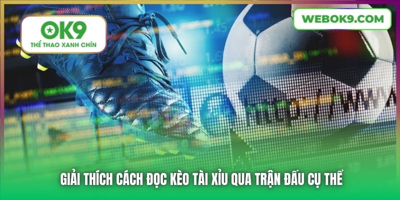 Giải thích cách đọc kèo Tài Xỉu qua trận đấu cụ thể