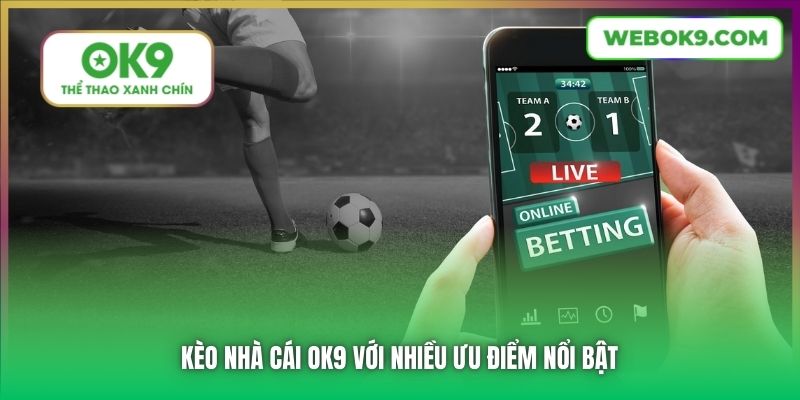Kèo nhà cái OK9 với nhiều ưu điểm nổi bật