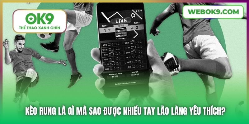 Kèo rung là gì mà sao được nhiều tay lão làng yêu thích?