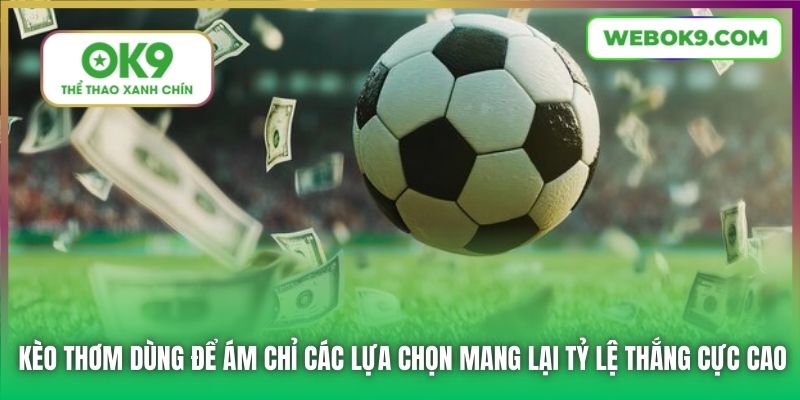 Kèo thơm dùng để ám chỉ các lựa chọn mang lại tỷ lệ thắng cực cao