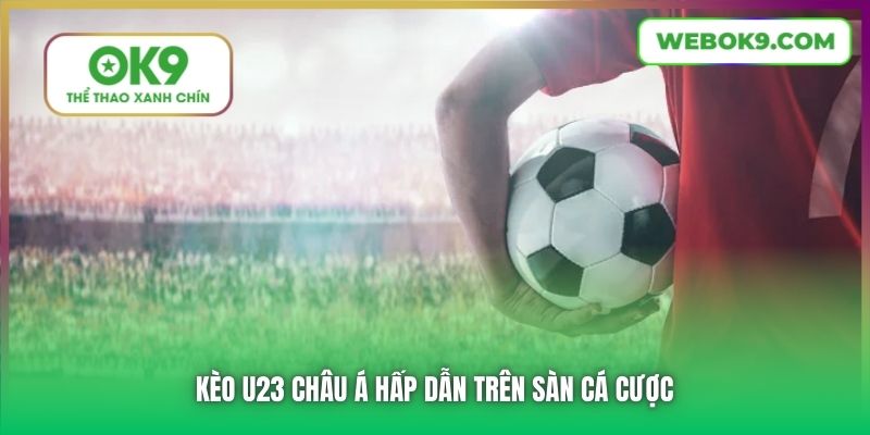 Kèo U23 Châu Á hấp dẫn trên sàn cá cược