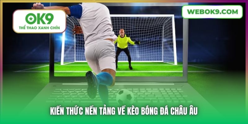 Kiến thức nền tảng về kèo bóng đá châu Âu