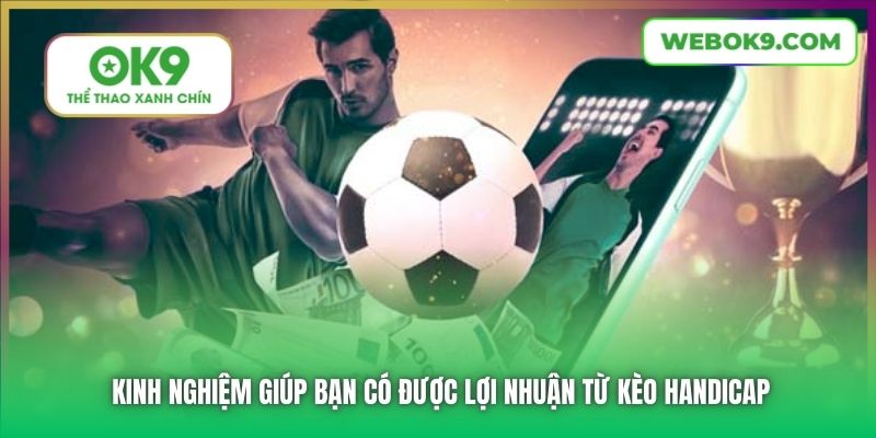 Kinh nghiệm giúp bạn có được lợi nhuận từ kèo Handicap