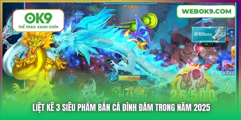 Liệt kê 3 siêu phẩm bắn cá đình đám trong năm 2025
