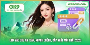 Link Vào OK9 An Toàn, Nhanh Chóng, Cập Nhật Mới Nhất 2025