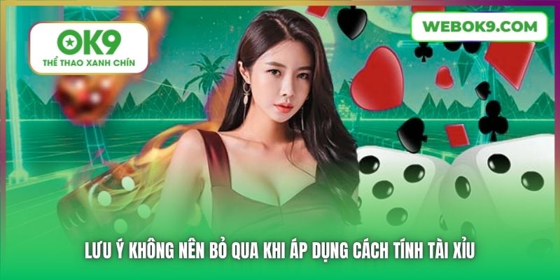 Lưu ý không nên bỏ qua khi áp dụng cách tính Tài Xỉu