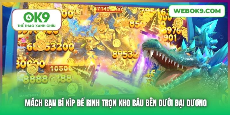 Mách bạn bí kíp để rinh trọn kho báu bên dưới đại dương