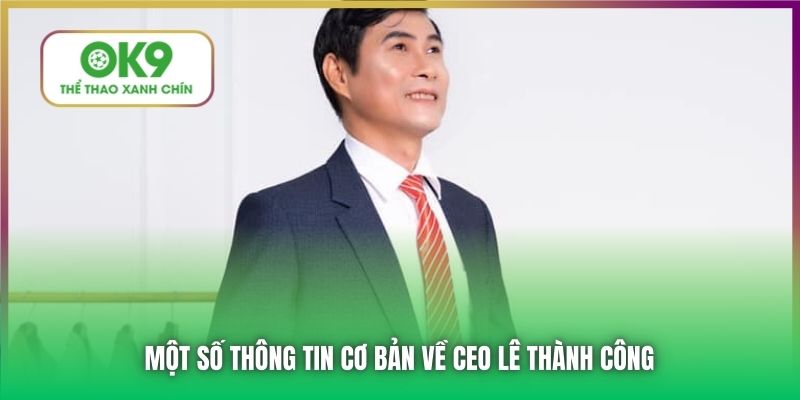 Một số thông tin cơ bản về CEO Lê Thành Công