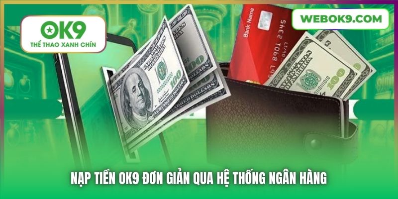 Nạp tiền OK9 đơn giản qua hệ thống ngân hàng