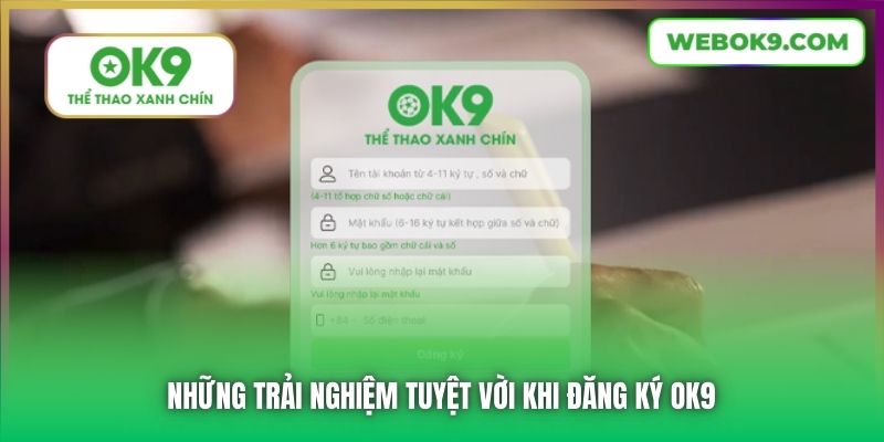 Những trải nghiệm tuyệt vời khi đăng ký OK9