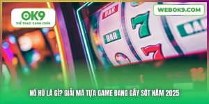 Nổ Hũ Là Gì? Giải Mã Tựa Game Đang Gây Sốt Năm 2025