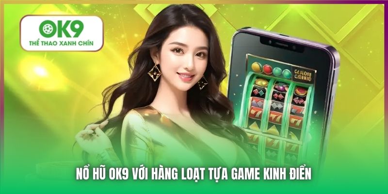 Nổ Hũ OK9 với hàng loạt tựa game kinh điển