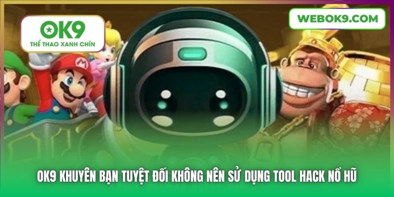 OK9 khuyên bạn tuyệt đối không nên sử dụng tool hack Nổ Hũ