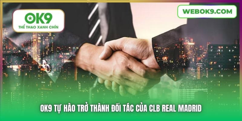 OK9 tự hào trở thành đối tác của CLB Real Madrid