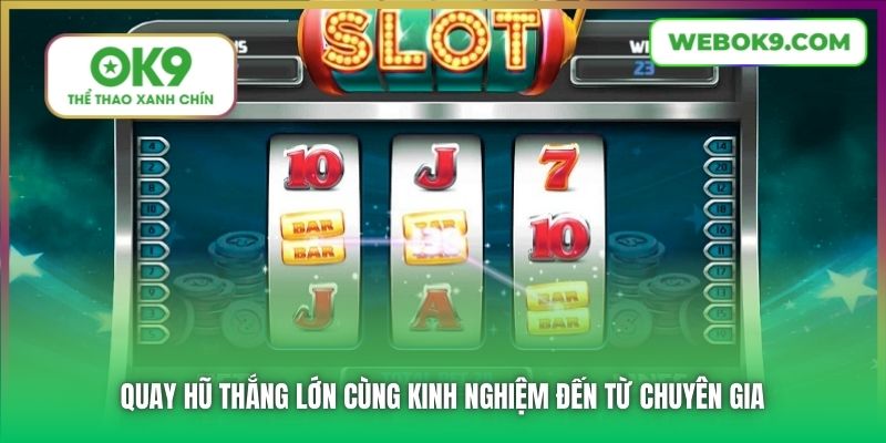 Quay hũ thắng lớn cùng kinh nghiệm đến từ chuyên gia