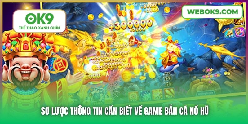 Sơ lược thông tin cần biết về game bắn cá nổ hũ