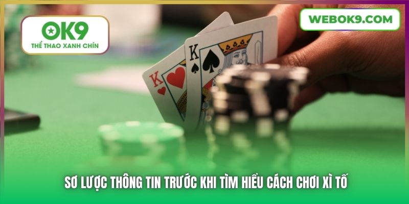 Sơ lược thông tin trước khi tìm hiểu cách chơi Xì Tố