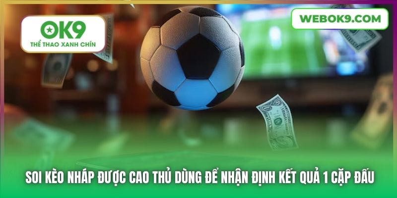 Soi kèo nháp được cao thủ dùng để nhận định kết quả 1 cặp đấu