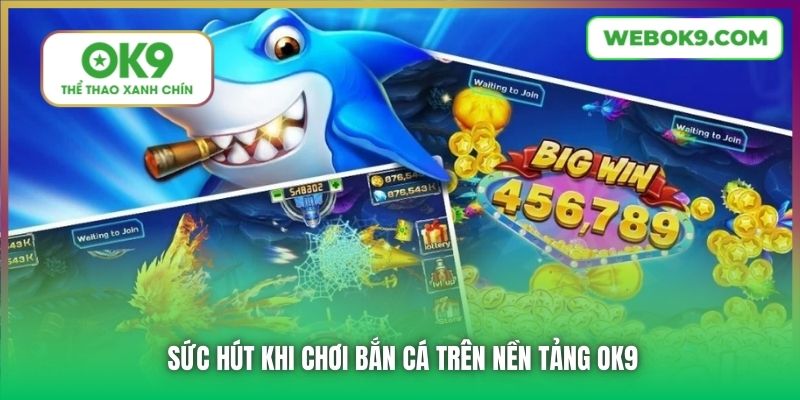 Sức hút khi chơi bắn cá trên nền tảng OK9