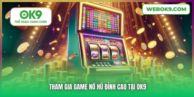 Tham gia game Nổ Hũ đỉnh cao tại OK9
