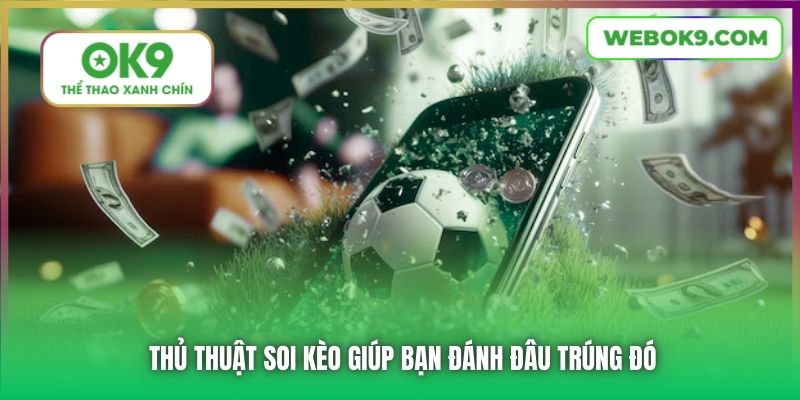 Thủ thuật soi kèo giúp bạn đánh đâu trúng đó