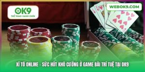 Xì Tố Online | Sức Hút Khó Cưỡng Ở Game Bài Trí Tuệ Tại OK9